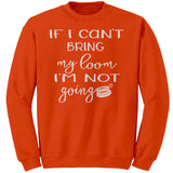 teelaunch If I can't bring my loom I'm not going! (Small Loom) Crewneck Sweatshirt Loom Knitting Swag Crewneck Sweatshirt / Orange / S Looming Swag