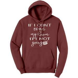 teelaunch If I can't bring my loom I'm not going! (small loom) Large Print Hoodie Loom Knitting Swag Maroon / S / Unisex Hoodie Apparel