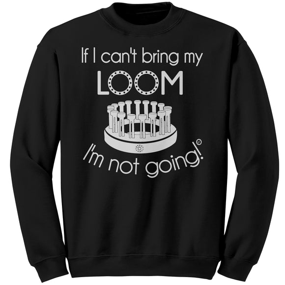 teelaunch If I can't my bring loom I'm not going Crewneck Sweatshirt Loom Knitting Swag Black / 4XL Apparel